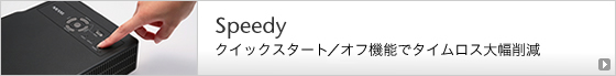 Speedy クイックスタート/オフ機能でタイムロス大幅削減